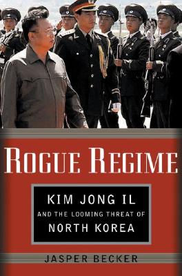 Rogue Regime: Kim Jong Il and the Looming Threat of North Korea
