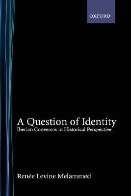 A Question of Identity: Iberian Conversos in Historical Perspective [Hardcover] Melammed, Renee Levine