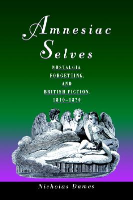 Amnesiac Selves: Nostalgia, Forgetting, and British Fiction, 1810-1870 Image for Amnesiac Selves: Nostalgia, Forgetting, and British Fiction, 1810-1870