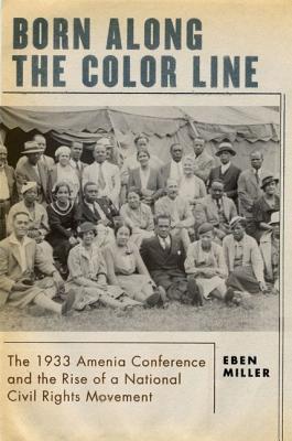Image for Born along the Color Line: The 1933 Amenia Conference and the Rise of a National Civil Rights Movement