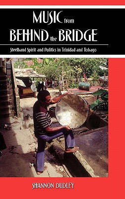 Music from behind the Bridge: Steelband Aesthetics and Politics in Trinidad and Tobago Image for Music from behind the Bridge: Steelband Aesthetics and Politics in Trinidad and Tobago