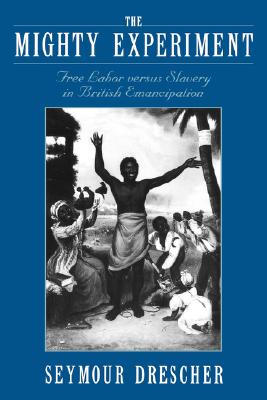 The Mighty Experiment: Free Labor versus Slavery in British Emancipation Image for The Mighty Experiment: Free Labor versus Slavery in British Emancipation