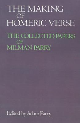Image for THE MAKING OF HOMERIC VERSE The Collected Papers of Milman Parry THE MAKING OF HOMERIC VERSE The Collected Papers of Milman Parry