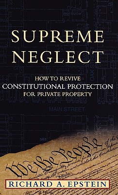 Supreme Neglect: How to Revive Constitutional Protection For Private Property (Inalienable Rights)