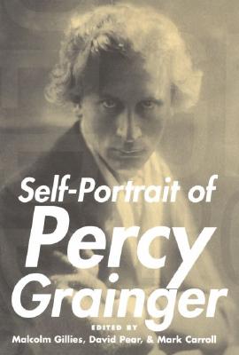 Self-Portrait of Percy Grainger [Hardcover] Gillies, Malcolm; Pear, David and Carroll, Mark