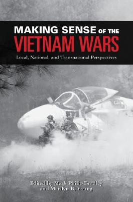 Making Sense of the Vietnam Wars: Local, National, and Transnational Perspectives (Reinterpreting History: How Historical Assessments Change over Time) [Hardcover] Bradley, Mark Philip and Young, Marilyn B.