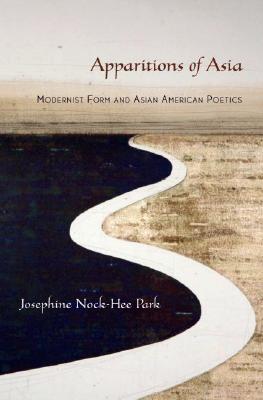 Image for Apparitions of Asia: Modernist Form and Asian American Poetics [Hardcover] Park, Josephine