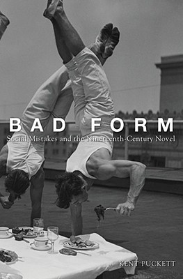 Bad Form: Social Mistakes and the Nineteenth-Century Novel Puckett, Kent