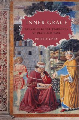 Inner Grace: Augustine in the Traditions of Plato and Paul [Hardcover] Cary, Phillip