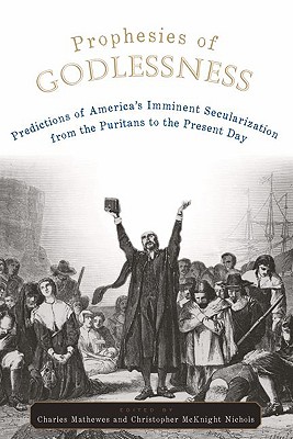 Prophesies of Godlessness Predictions of America's Imminent Secularization from the Puritans to the Present Day