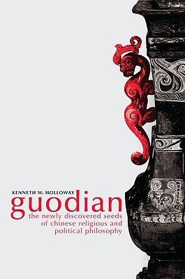 Guodian The Newly Discovered Seeds of Chinese Religious and Political Philosophy [Hardcover] Holloway, Kenneth