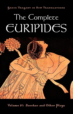 THE COMPLETE EURIPIDES Volume IV: Bacchae and Other Plays
