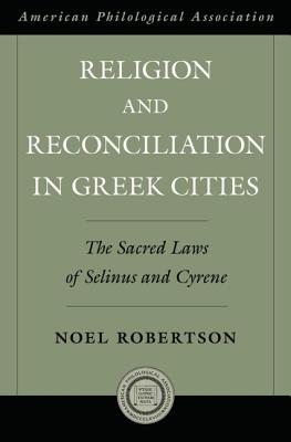 Religion and Reconciliation in Greek Cities: The Sacred Laws of Selinus and Cyrene (Society for Classical Studies American Classical Studies) [Hardcover] Robertson, Noel