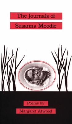 The Journals of Susanna Moodie: Poems