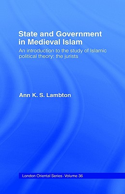 State and Government in Medieval Islam (London Oriental Series: Volume 36)