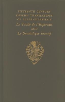 Fifteenth Century English Translations of Alain Chartier's Le Traite de l'Esperance and Le Quadrilogue Invectif (Early English Text Society Series 281)
