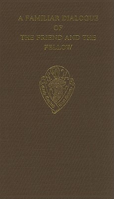 A Familiar Dialogue of the Friend and the Fellow (Early English Text Society Original Series)
