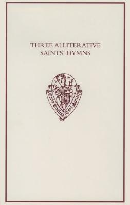 Three Alliterative Saints' Hymns: Late Middle English Stanzaic Poems (Early English Text Society Original Series)