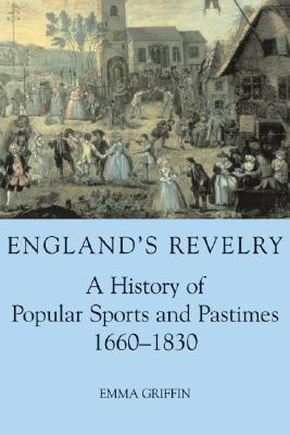 England's Revelry: A History of Popular Sports and Pastimes, 1660-1830 (British Academy Monographs)