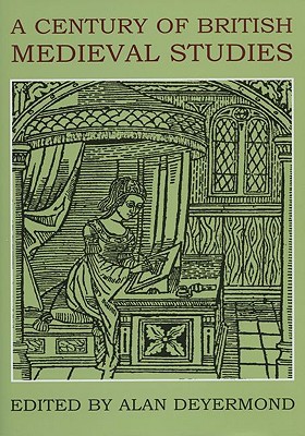 A Century of British Medieval Studies (British Academy Centenary Monographs)