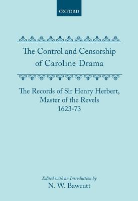 The Control and Censorship of Caroline Drama: The Records of Sir Henry Herbert, Master of the Revels, 1623-73 (Proceedings of the British Academy)