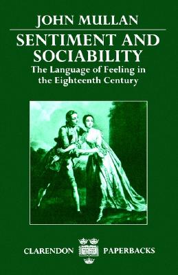 Sentiment and Sociability: The Language of Feeling in the Eighteenth Century (Clarendon Paperbacks)
