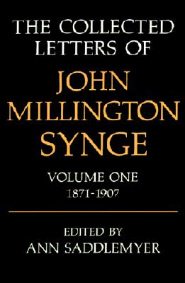 The Collected Letters of John Millington Synge: Volume 1: 1871-1907 (Collected Letters of John Millington Synge, 1871-1907)