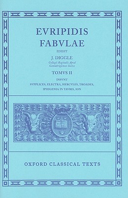 EURIPIDIS [EURIPIDES]: FABULAE. TOMUS II Insunt Supplices, Hercules, Ion, Troiades, Electra, Iphigenia Taurica. Edidit J. Diggle