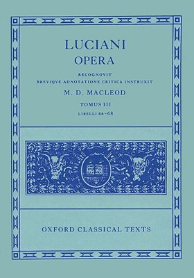 [LUCIAN] LUCIANI OPERA. TOMUS III: LIBELLI 44-68; Recognovit Brevique Adnotatione Critica Instruxit M. D. MacLeod
