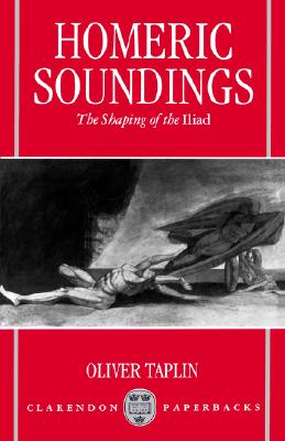 Homeric Soundings: The Shaping of the Iliad (Clarendon Paperbacks)