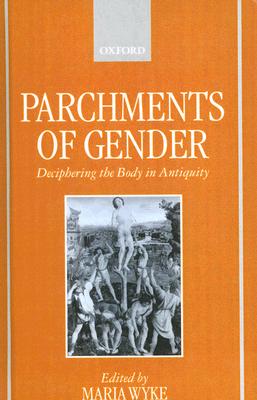 PARCHMENTS OF GENDER Deciphering the Body of Antiquity