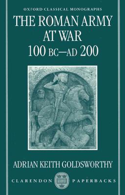 Roman Army at War 100 BC - AD 200 (Oxford Classical Monographs)