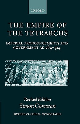 THE EMPIRE OF THE TETRARCHS Imperial Pronouncements and Government AD 284-324. Revised Edition.