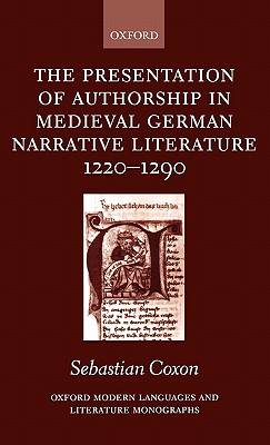 Image for The Presentation of Authorship in Medieval German Narrative Literature 1220-1290 (Oxford Modern Languages and Literature Monographs) [Hardcover] Coxon, Sebastian