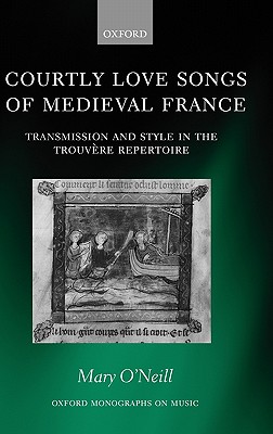 Courtly Love Songs of Medieval France (Oxford Monographs on Music)