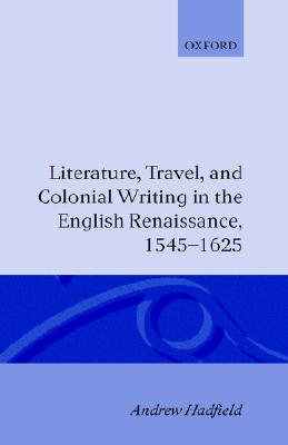 Literature, Travel and Colonial Writing in the English Renaissance, 1545-1625