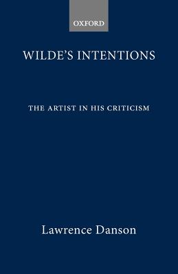 Wilde's Intentions: The Artist in his Criticism [Paperback] Danson, Lawrence