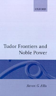 Tudor Frontiers and Noble Power: The Making of the British State