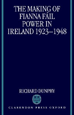The Making of Fianna Fil Power in Ireland 1923-1948