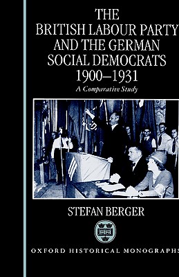 The British Labour Party and the German Social Democrats, 1900-1931 (Oxford Historical Monographs)