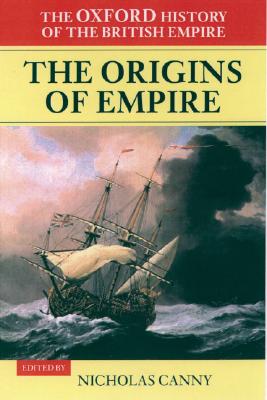 The Oxford History of the British Empire: Volume I: The Origins of Empire: British Overseas Enterprise to the Close of the Seventeenth Century (VOL. I)