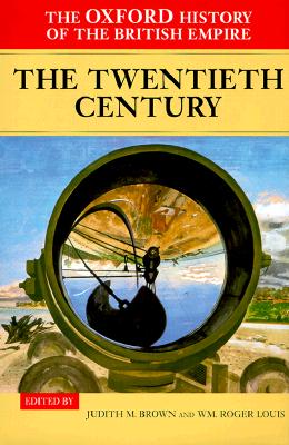 The Oxford History of the British Empire: Volume IV: The Twentieth Century (Oxford History of the British Empire, Vol. IV)