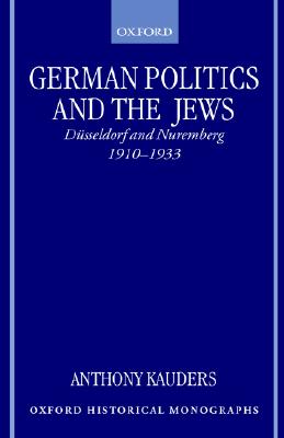 German Politics and the Jews: D sseldorf and Nuremberg, 1910-1933 (Oxford Historical Monographs)