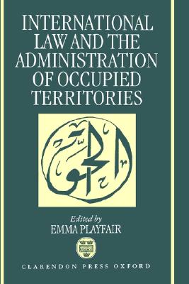 International Law and the Administration of Occupied Territories: Two Decades of Israeli Occupation of the West Bank and Gaza Strip