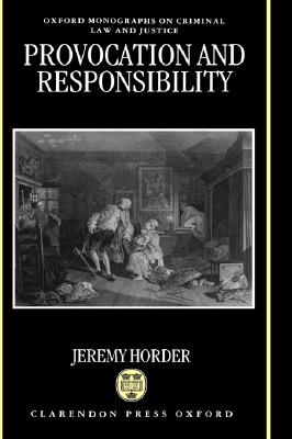 Provocation and Responsibility (Oxford Monographs on Criminal Law and Justice)
