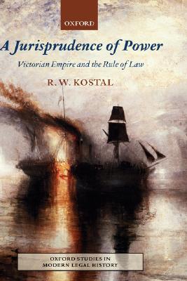A Jurisprudence of Power: Victorian Empire and the Rule of Law (Oxford Studies in Modern Legal History)