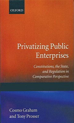 Privatizing Public Enterprises: Constitutions, the State, and Regulation in Comparative Perspective (Government-Industry Relations)