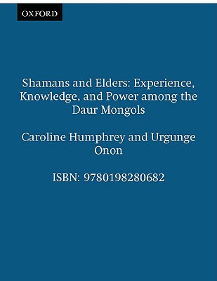 Shamans and Elders: Experience, Knowledge, and Power among the Daur Mongols (Oxford Studies in Social and Cultural Anthropology)