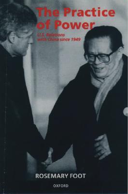 The Practice of Power: US Relations with China since 1949