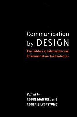 Image for Communication by Design: The Politics of Information and Communication Technologies Communication by Design: The Politics of Information and Communication Technologies